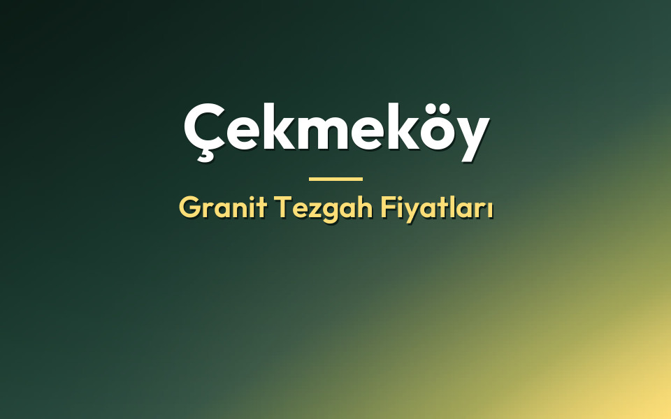 Çekmeköy Granit Tezgah Fiyatları