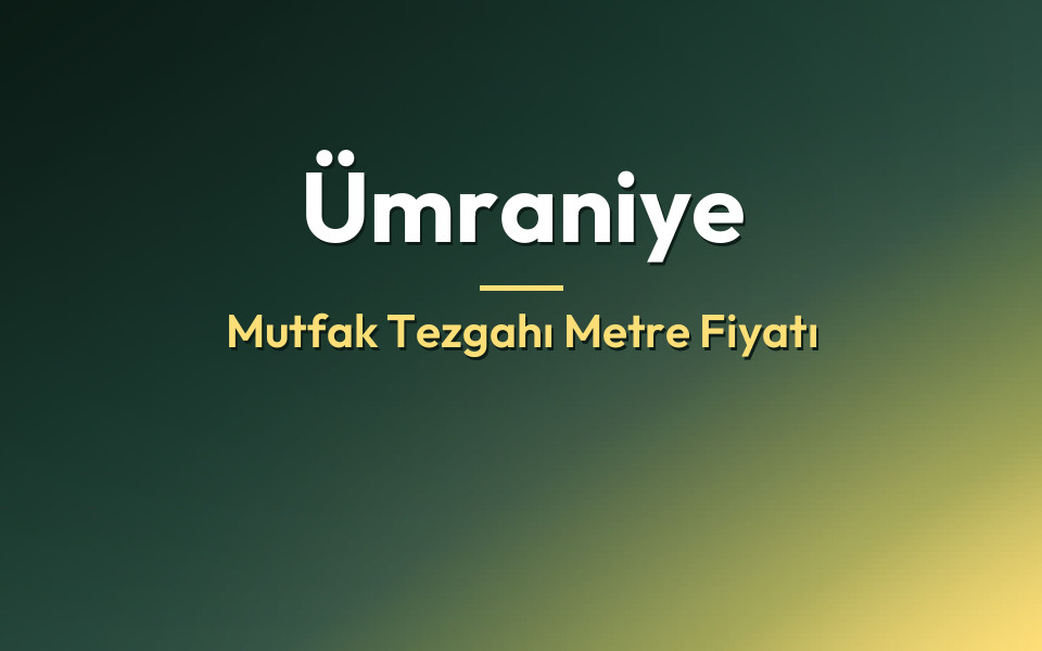 Ümraniye Mutfak Tezgahı Metre Fiyatı