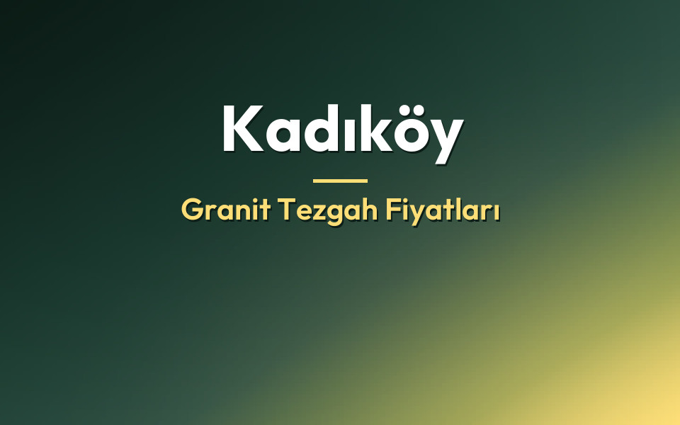Kadıköy Granit Tezgah Fiyatları