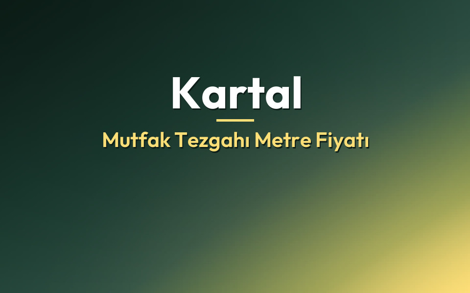 Kartal Mutfak Tezgahı Metre Fiyatı