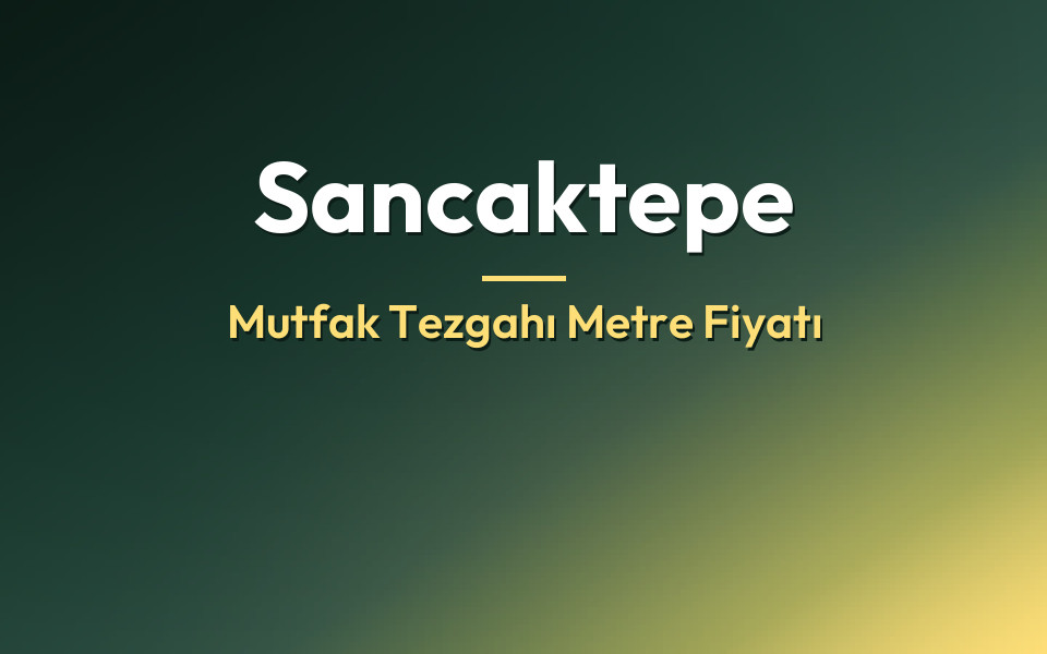 Sancaktepe Mutfak Tezgahı Metre Fiyatı